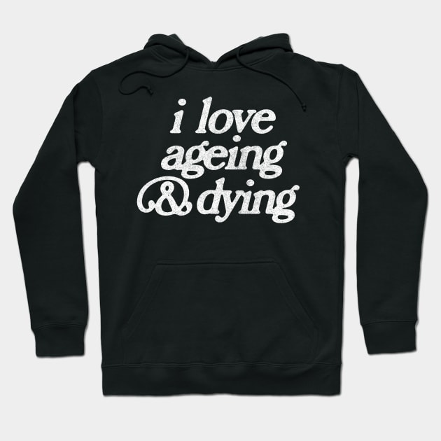 I Love Ageing And Dying  / Faded Vintage Look Print Hoodie by DankFutura